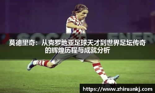 竞技宝莫德里奇：从克罗地亚足球天才到世界足坛传奇的辉煌历程与成就分析